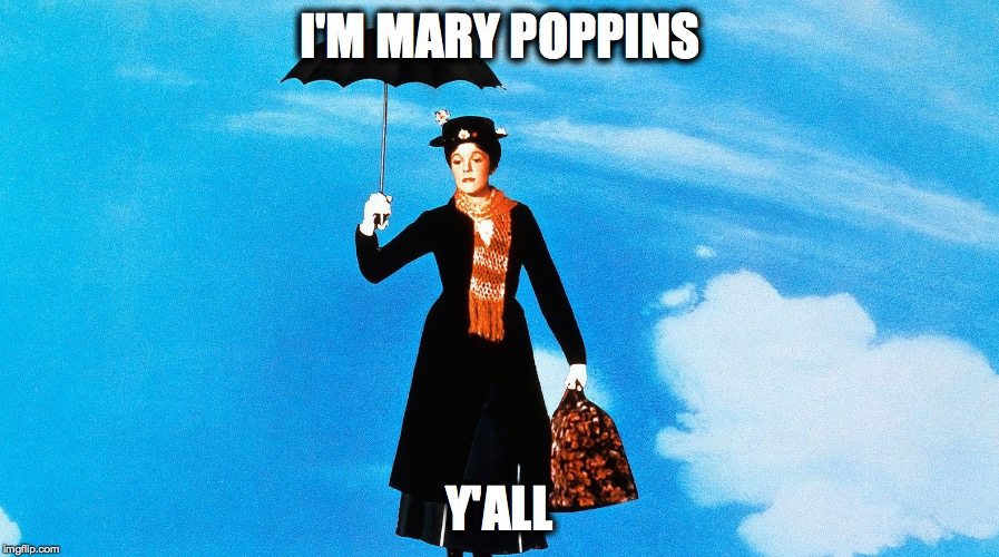 Who said I'm Mary Poppins y all?