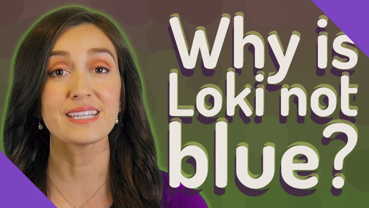 Why is Loki not big and blue?